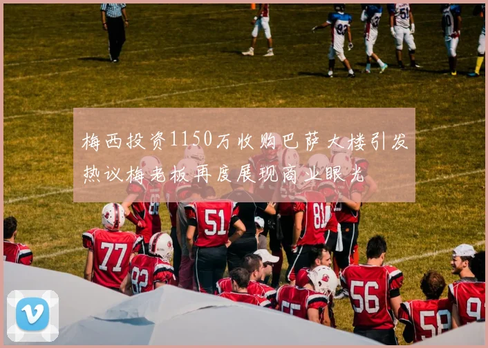 梅西投资1150万收购巴萨大楼引发热议梅老板再度展现商业眼光