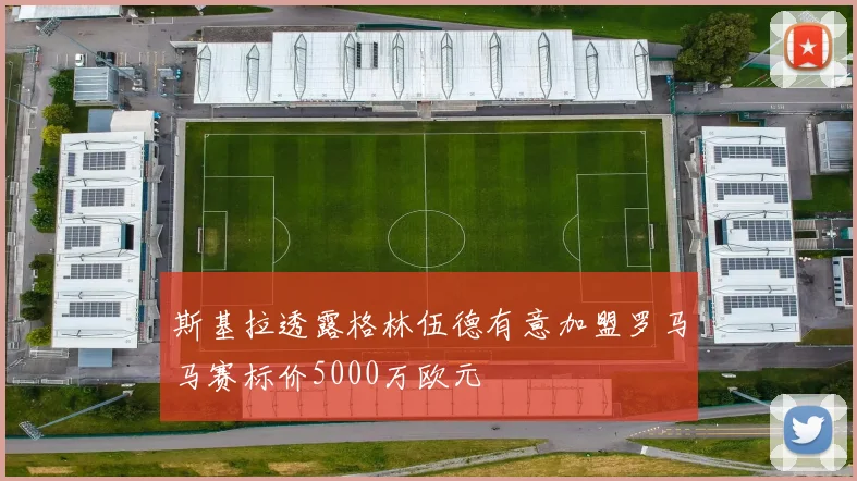 斯基拉透露格林伍德有意加盟罗马马赛标价5000万欧元