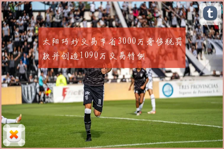 太阳巧妙交易节省3000万奢侈税罚款并创造1090万交易特例