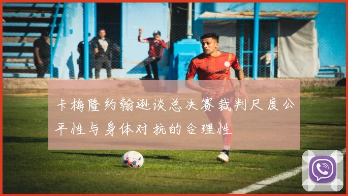 卡梅隆约翰逊谈总决赛裁判尺度公平性与身体对抗的合理性